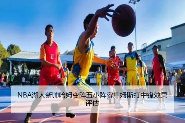 NBA湖人新帅哈姆变阵五小阵容詹姆斯打中锋效果评估